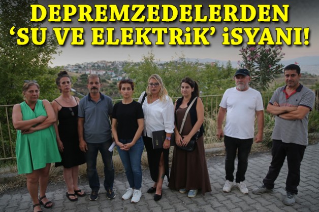 Depremzedelerden 'su ve elektrik' isyanı!