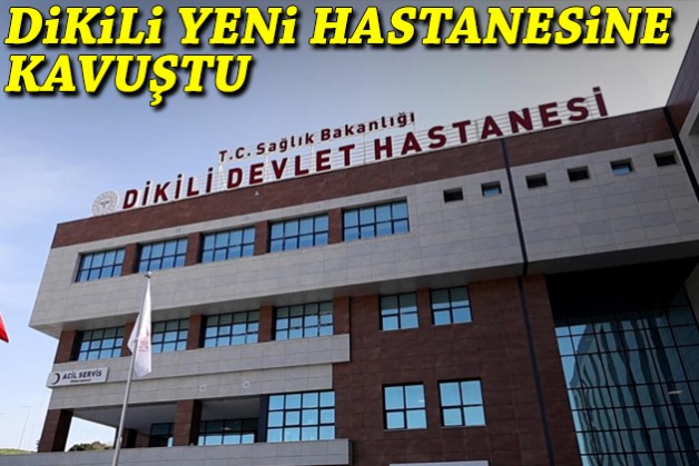 Dikili yeni hastanesine kavuştu!