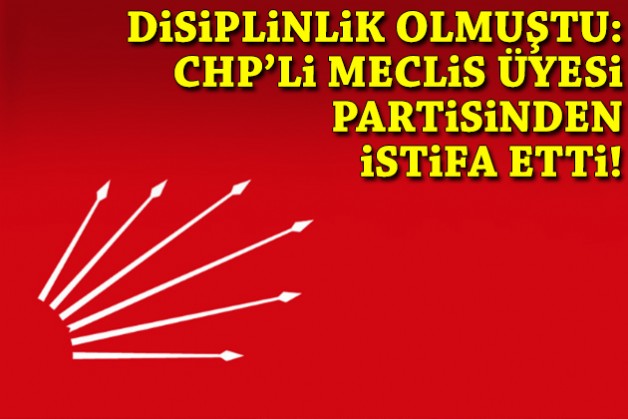 Disiplinlik olmuştu: CHP’li meclis üyesi, partisinden istifa etti!