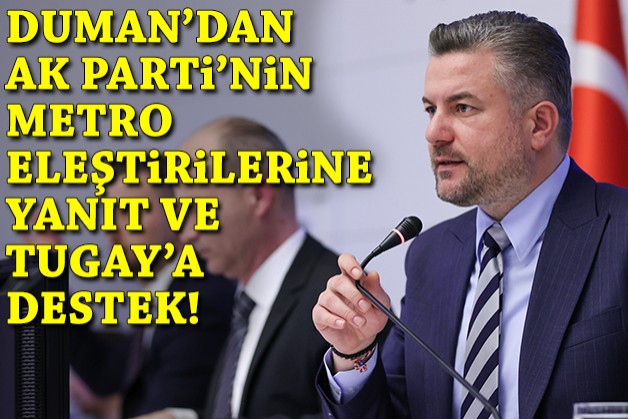 Duman'dan AK Parti'nin metro eleştirilerine yanıt ve Tugay'a destek!