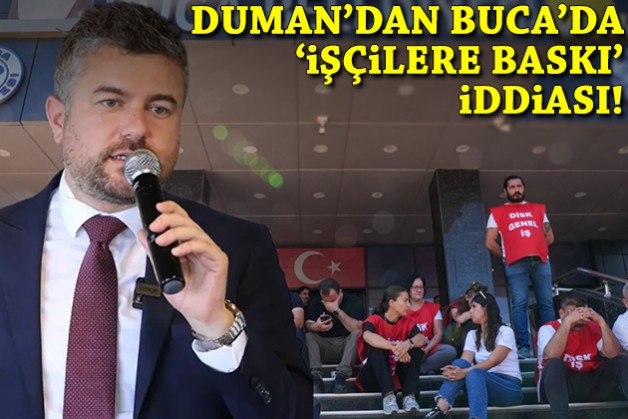 Duman'dan Buca'da 'işçilere baskı' iddiası!