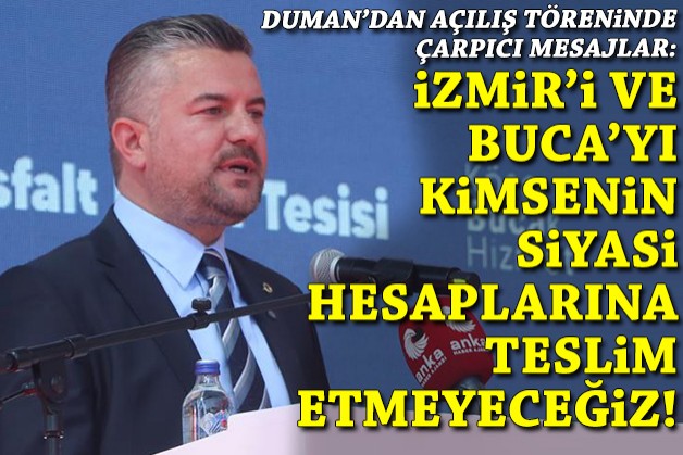 Duman'dan mesaj seli: İzmir'i ve Buca'yı kimsenin siyasi hesaplarına teslim etmeyeceğiz!