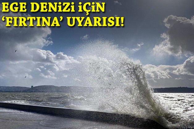 Ege Denizi için 'fırtına' uyarısı!