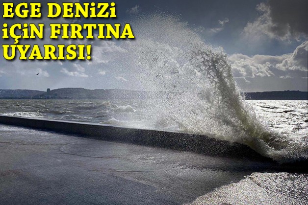 Ege Denizi için fırtına uyarısı!