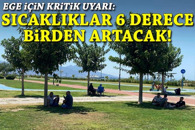 Ege için kritik uyarı: Sıcaklıklar 6 derece birden artacak!