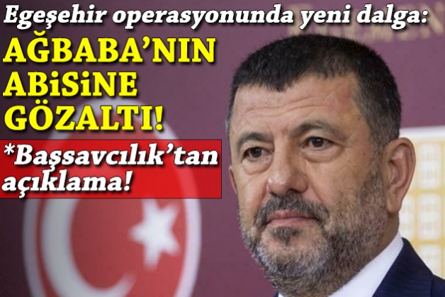 Egeşehir operasyonunda 2. dalga: Ağbaba'nın abisine gözaltı... Başsavcılık'tan açıklama!