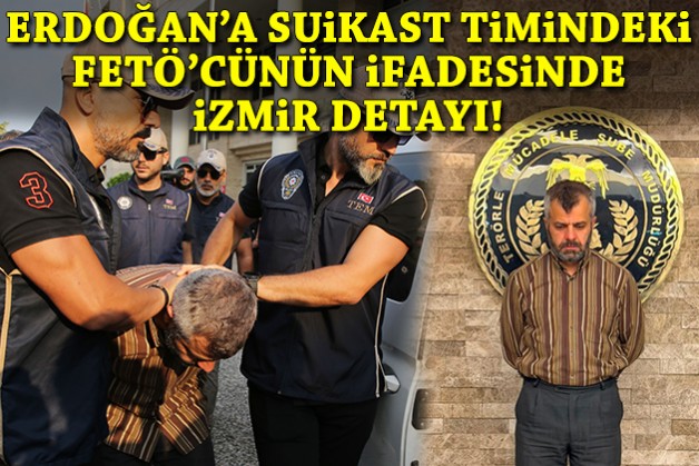 Erdoğan'a suikast timindeki FETÖ'cünün ifadesinde İzmir detayı!