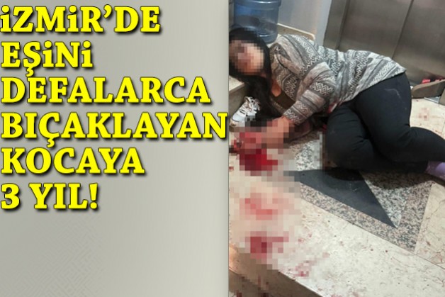 Eşini defalarca bıçaklayan kocaya 3 yıl ceza!