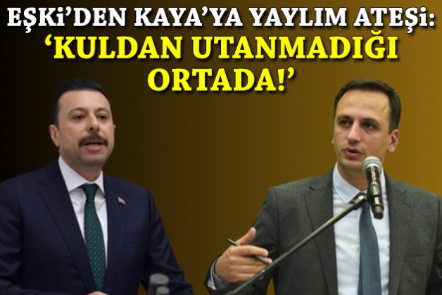 Eşki'den Kaya'ya yaylım ateşi: Kuldan utanmadığı ortada!