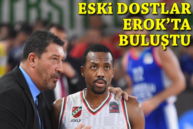 Eski dostlar Erok'ta buluştu!