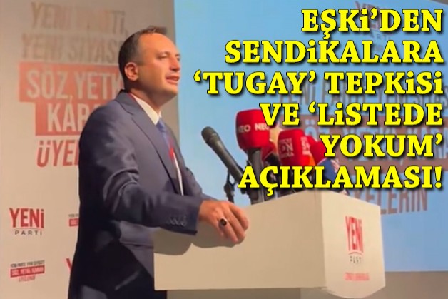 Eşki duyurdu: Listede yokum... Sendikalara 'Tugay' tepkisi!