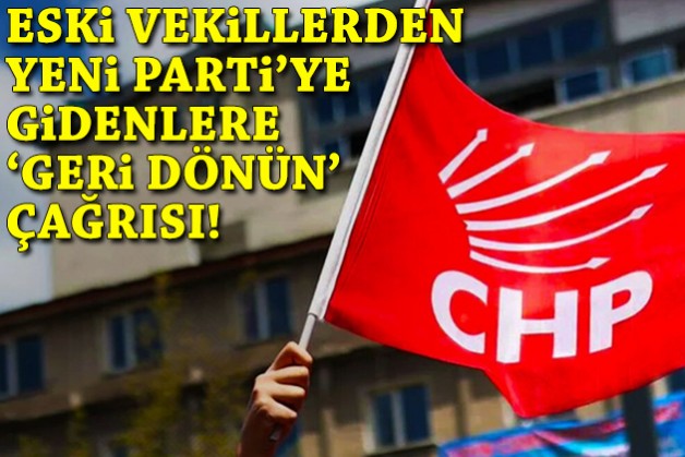Eski vekillerden YENİ Parti'ye gidenlere 'CHP'ye dönün' çağrısı!