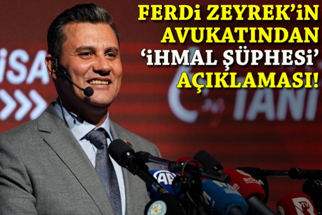 Ferdi Zeyrek'in avukatından 'ihmal' açıklaması!