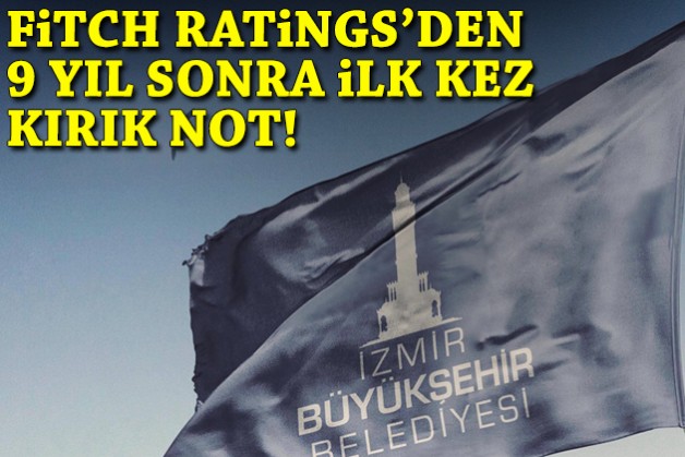 Fitch Ratings’den İzmir Büyükşehir’e 9 yıl sonra ilk kez kırık not!