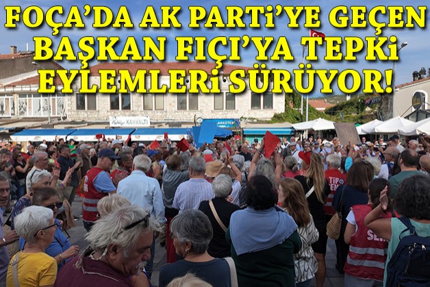 Foça'da AK Parti'ye geçen başkan Fıçı'ya tepki eylemleri sürüyor!