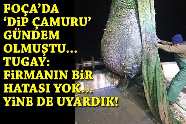 Foça'da 'dip çamuru' gündem olmuştu.... Tugay: Firmanın hatası yok... Yine de uyardık!