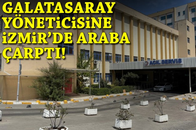 Galatasaray yöneticisine İzmir'de araba çarptı!