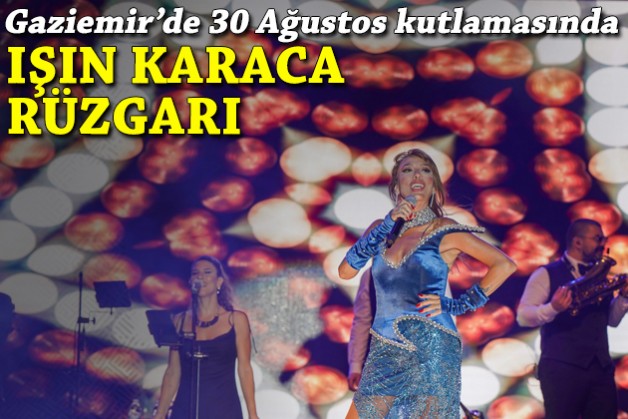 Gaziemir’de 30 Ağustos kutlamasında Işın Karaca rüzgarı