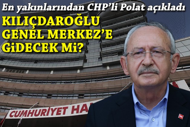 Genel Merkez’e gidecek mi? Kılıçdaroğlu’na en yakın isimlerden CHP’li Polat açıkladı!