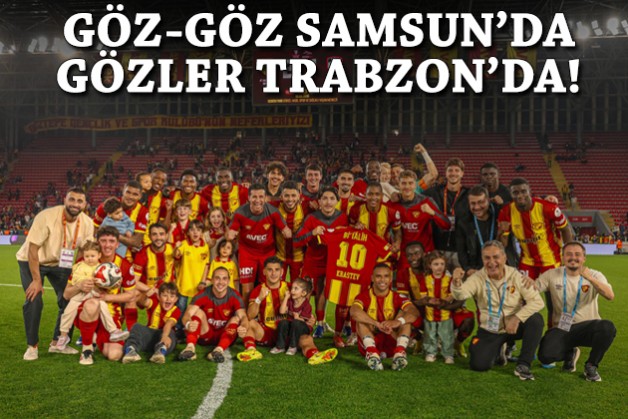 Göz-Göz Samsun'da, gözü Trabzon'da