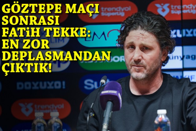 Göztepe maçı sonrası Fatih Tekke: En zor deplasmandan çıktık!