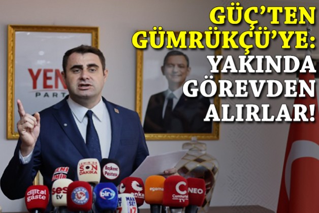 Güç'ten Gümrükçü'ye: Yakında görevden alırlar!