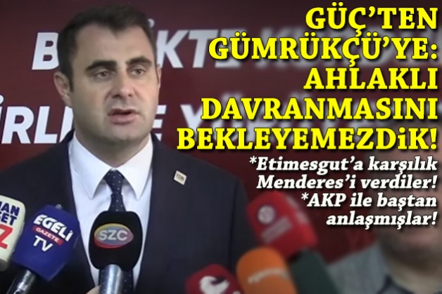Güç'ten Gümrükçü'ye sert sözler: Ahlaklı davranmasını bekleyemezdik!