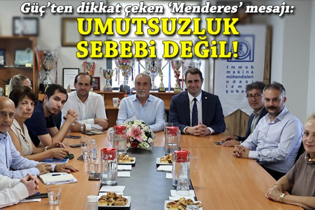 Güç'ten dikkat çeken 'Menderes' mesajı: Umutsuzluk sebebi değil!