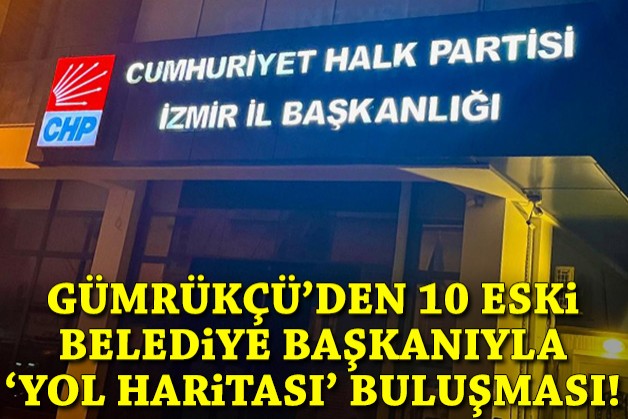 Gümrükçü'den 10 eski belediye başkanıyla 'yol haritası' zirvesi!