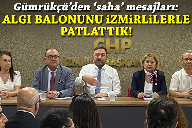 Gümrükçü'den 'saha' mesajları: Algı balonunu İzmirlilerle patlattık!