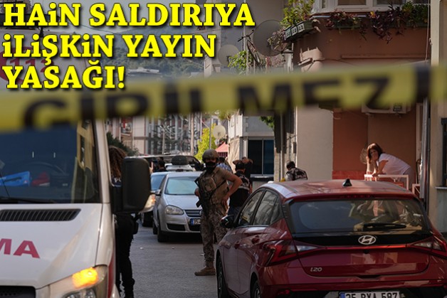 Hain saldırıya ilişkin yayın yasağı!