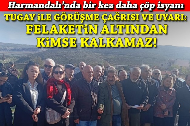 Harmandalı'nda çöp isyanı... Tugay ile görüşme çağrısı ve uyarı: Felaketin altından kimse kalkamaz!