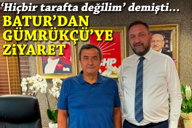 ‘Hiçbir tarafta değilim’ demişti… Batur’dan Gümrükçü’ye ziyaret