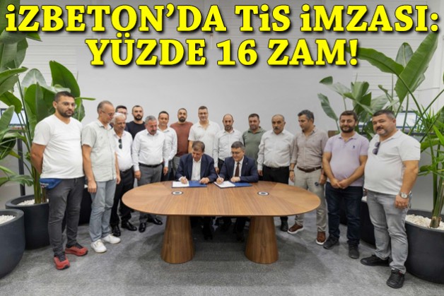 İZBETON'da TİS imzası: Yüzde 16 zam!