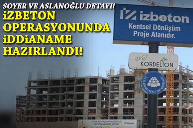 İZBETON operasyonunda iddianame hazır!