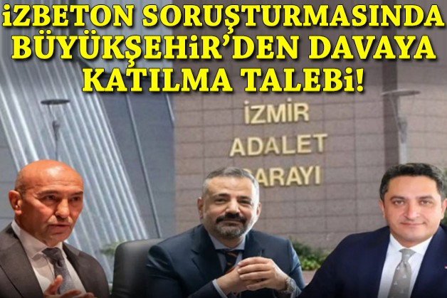 İZBETON soruşturmasında Büyükşehir'den davaya katılma talebi!