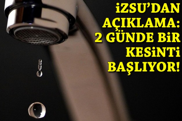 İZSU'dan açıklama: 2 günde bir kesinti başlıyor!