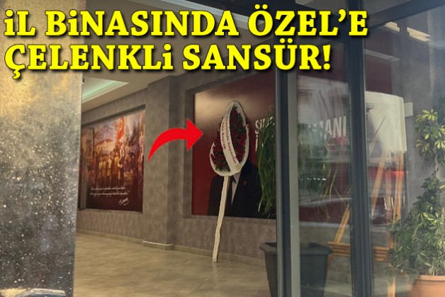 İl binasında Özel'e çelenkli sansür!