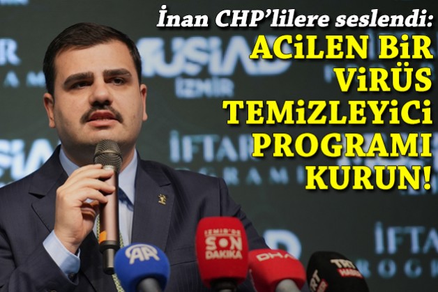 İnan, CHP'lilere seslendi: Acilen bir virüs temizleyici programı kurun!
