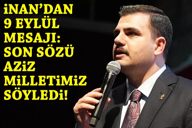 İnan'dan 9 Eylül mesajı: Son sözü aziz milletimiz söyledi