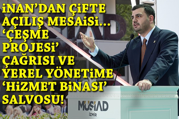 İnan'dan Çeşme Projesi çağrısı, yerel yönetime 'hizmet binası' salvosu!