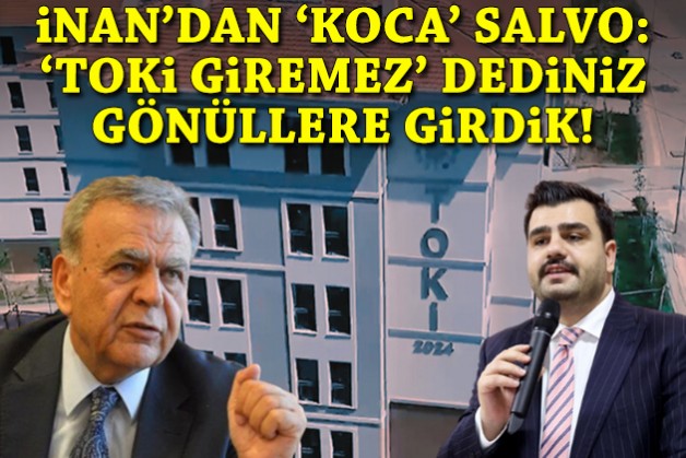 İnan'dan 'Koca' salvo: 'TOKİ giremez' dediniz, gönüllere girdik!