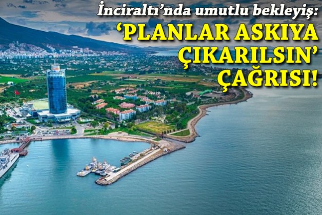İnciraltı'nda umutlu bekleyiş: 'Planlar askıya çıkarılsın' çağrısı!