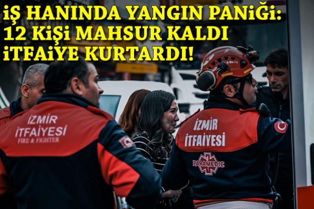 İş hanında yangın paniği: 12 kişi mahsur kaldı, itfaiye kurtardı