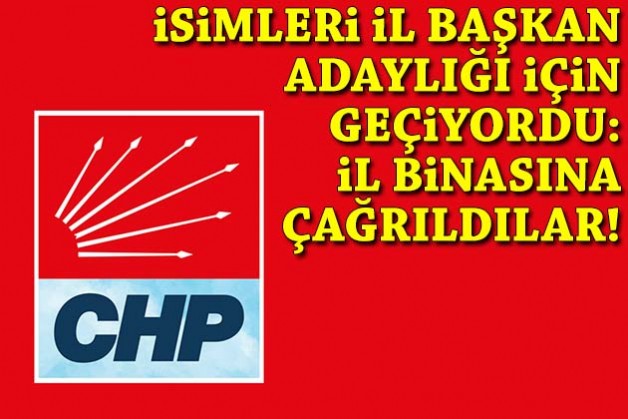 İsimleri il başkan adaylığı için geçiyordu: İl binasına çağrıldılar!