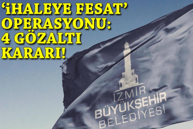 İzmir Büyükşehir'e 'ihaleye fesat' operasyonu: 4 gözaltı kararı!