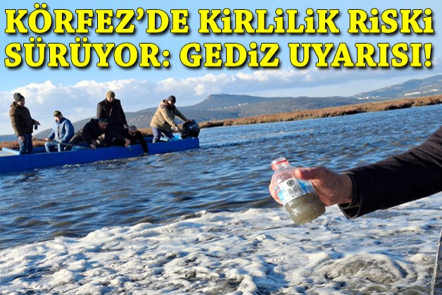 İzmir Körfez’de kirlilik riski sürüyor: Gediz uyarısı!