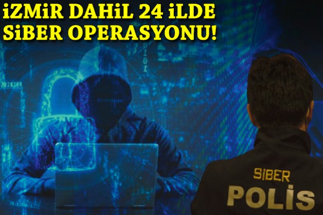 İzmir dahil 24 ilde dev siber operasyon!