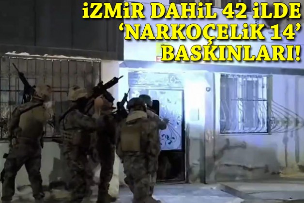 İzmir dahil 42 ilde 'Narkoçelik-14' baskınları!