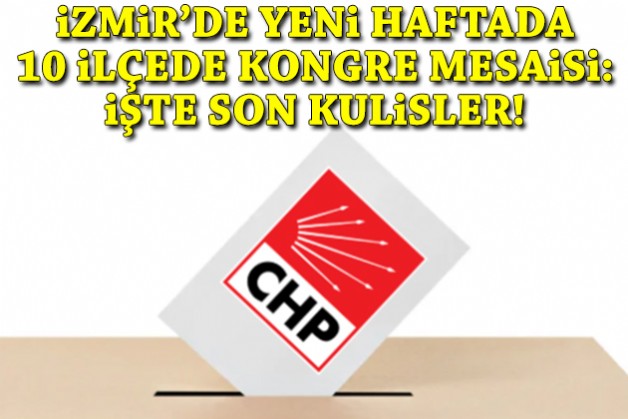 İzmir'de 10 ilçede kongre mesaisi: İşte son kulisler!